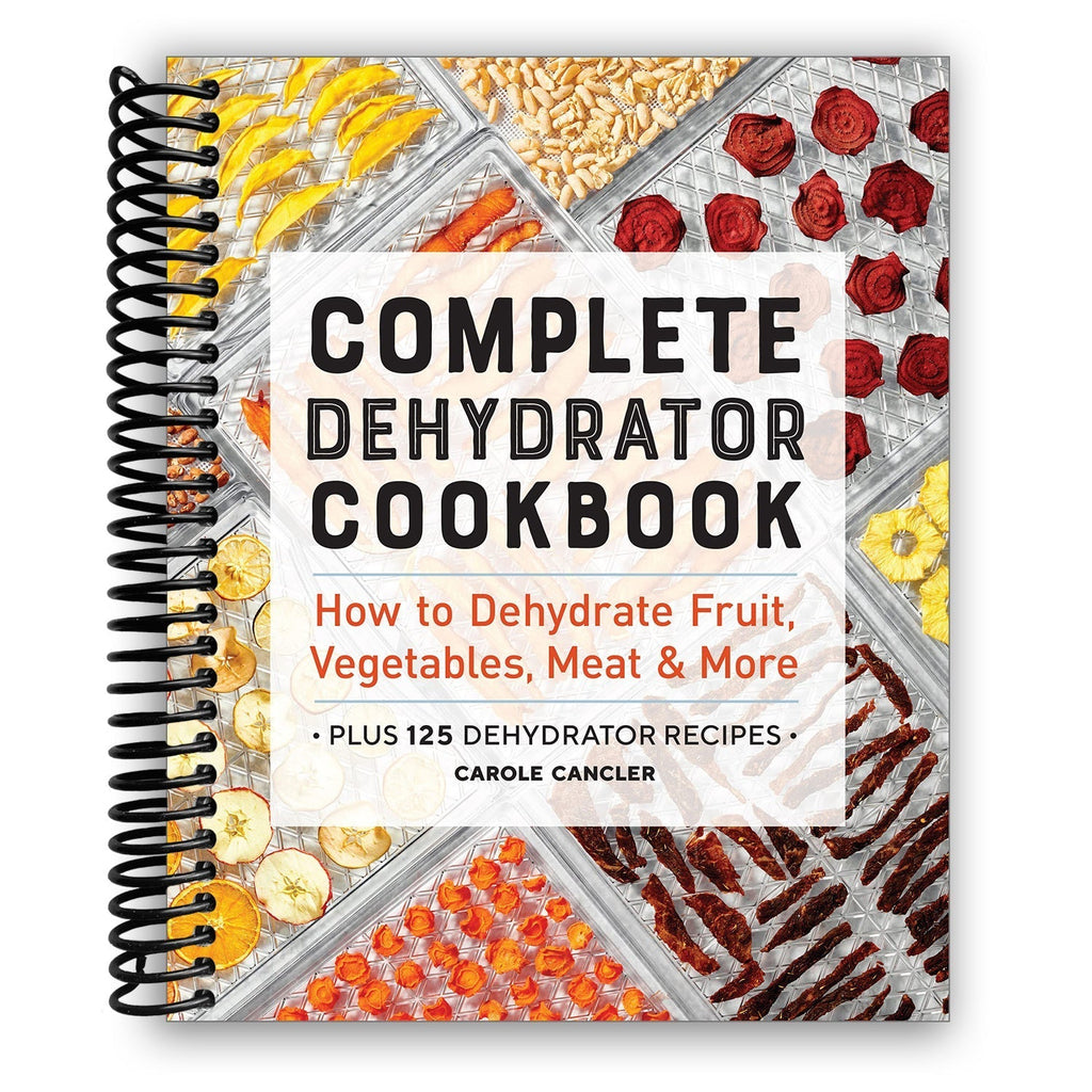 Complete Dehydrator Cookbook Spiral Bound – 125 Easy Recipes for Jerky, Fruit, Vegetables, Herbs & Camping Snacks | Home Food Dehydrating Guide